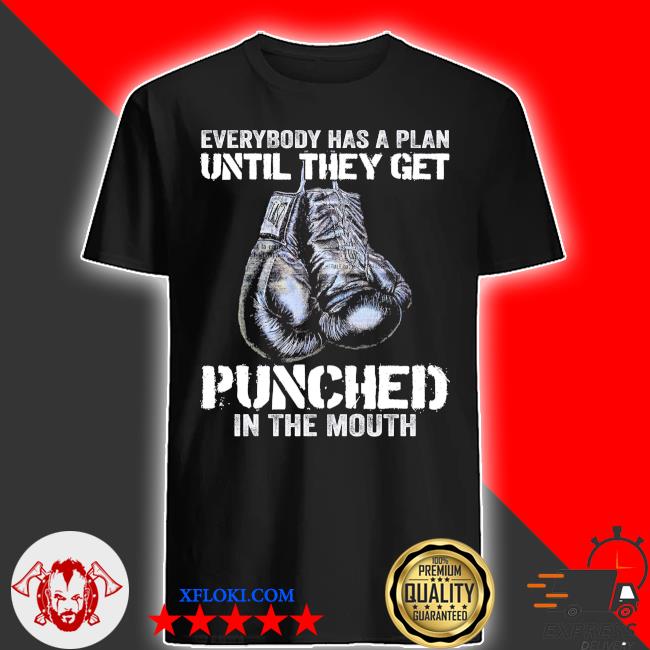 Official Everybody Has A Plan Until They Get Punched In The Mouth Shirt Hoodie Sweater Long Sleeve And Tank Top