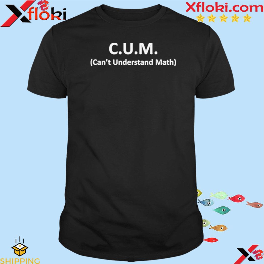 CUM Can’t Understand Math T-Shirt