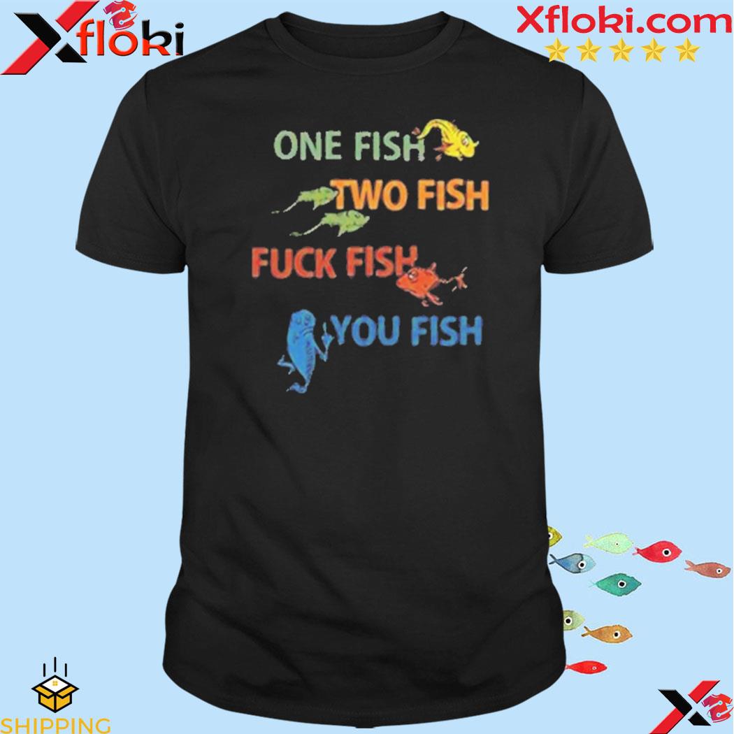 Dr Seuss One Fish Two Fish Fuck Fish You Fish T-Shirt