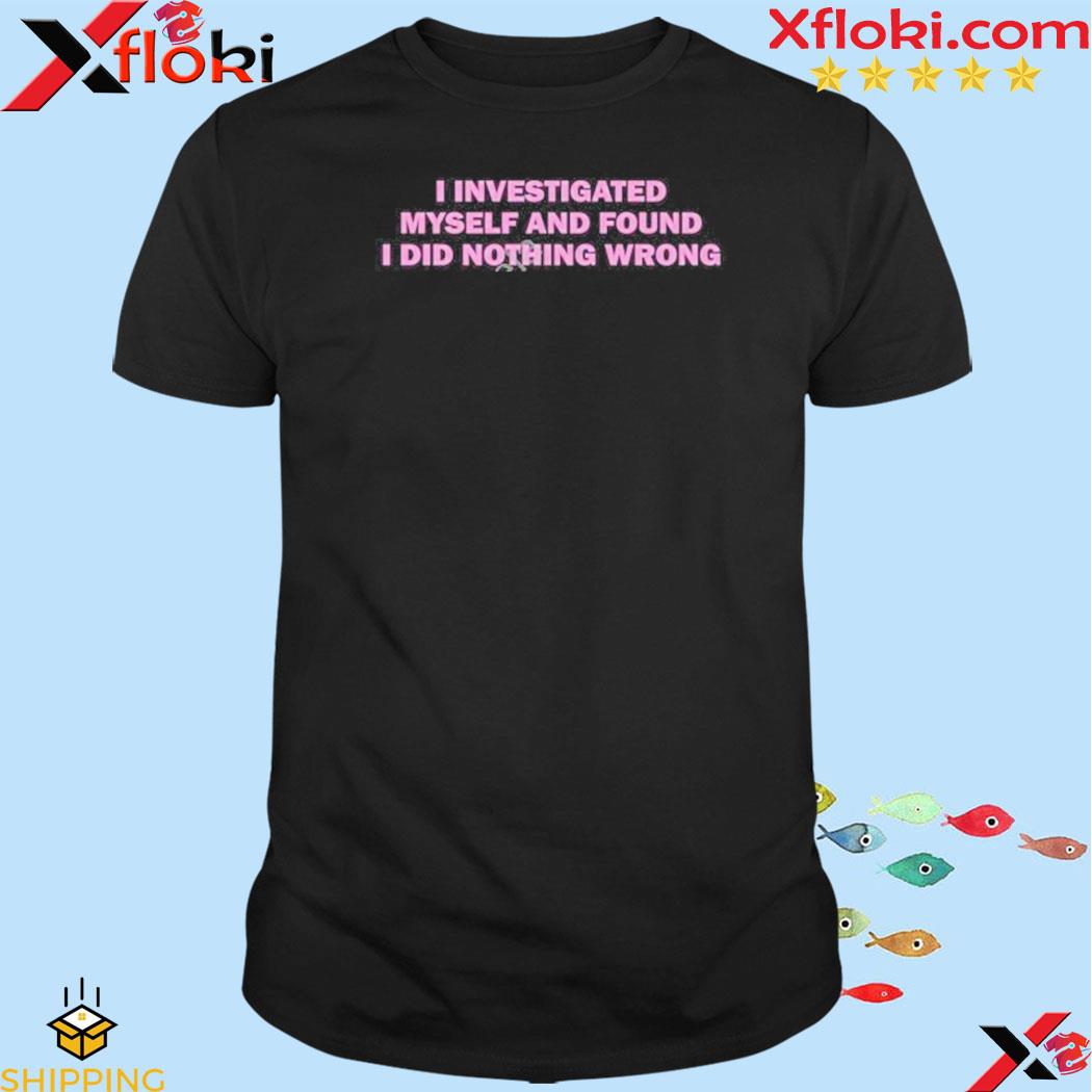 I investigated myself and found I did nothing wrong 2024 shirt