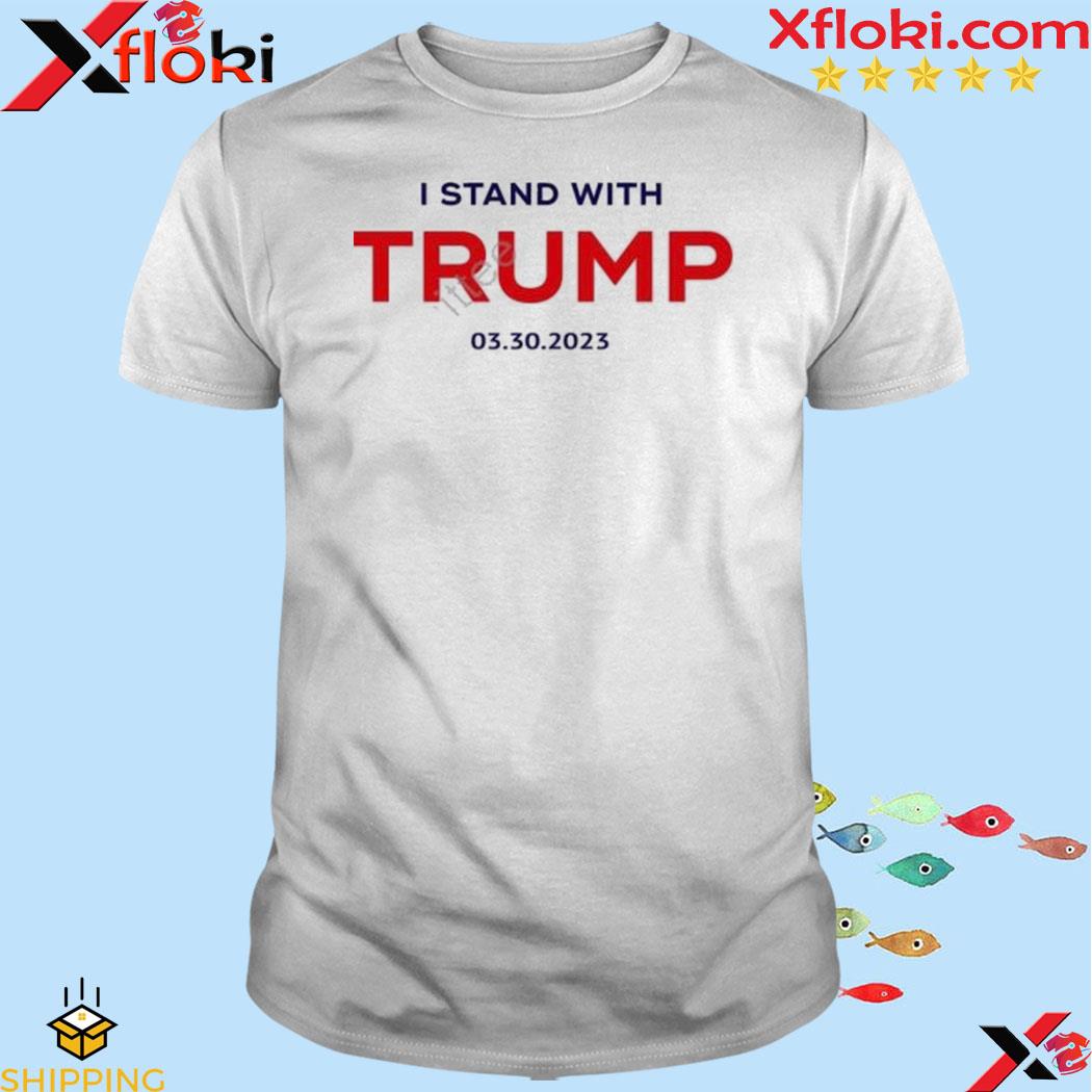 I stand with Trump 03.30.2023 shirt