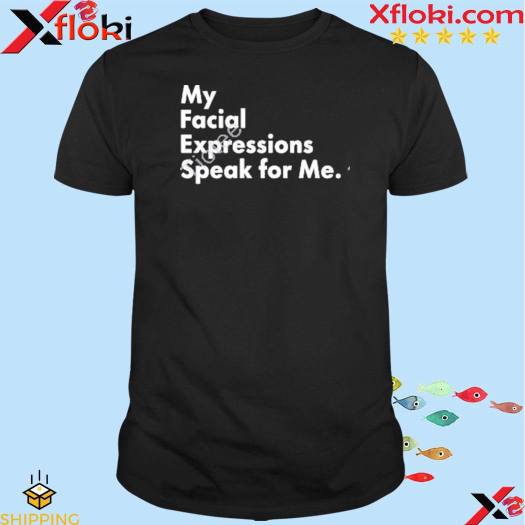 My facial expressions speak for me 2023 shirt