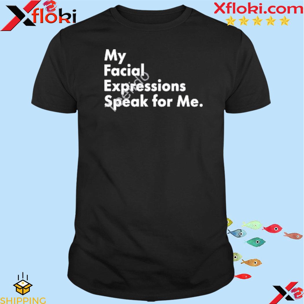 My facial expressions speak for me shirt