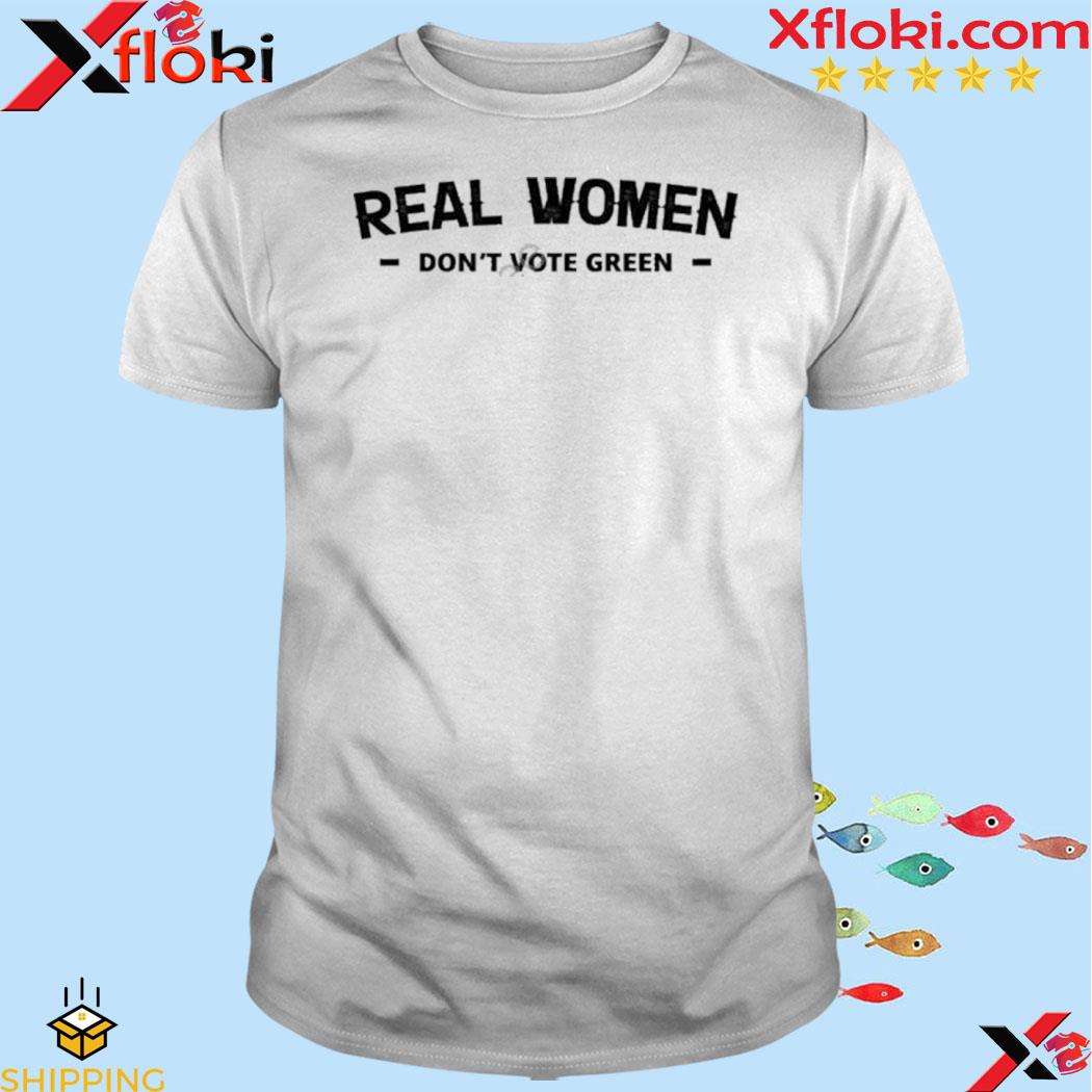 Real Women Don’t Vote Green Shirt