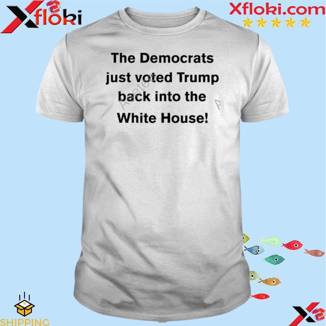The democrats just voted Trump back into the white house shirt