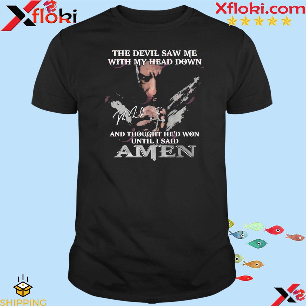 The Devil Saw Me With My Head Down And Thought He’d Won Until I Said Amen T-Shirt