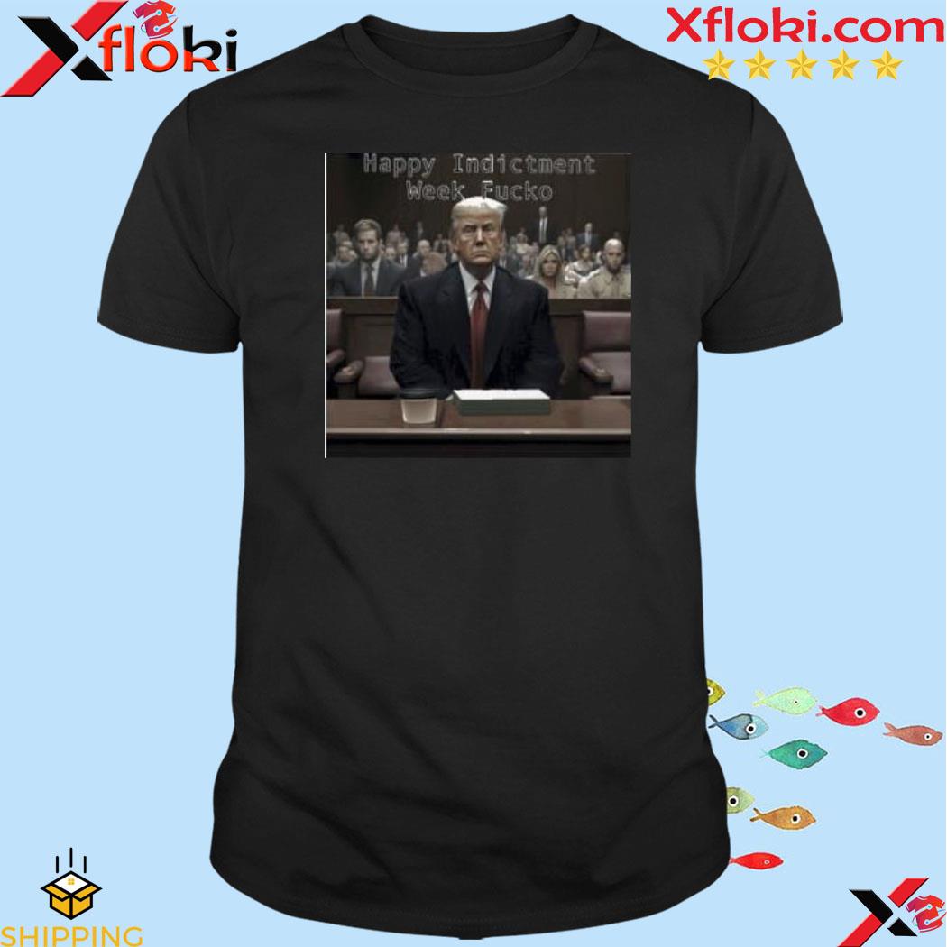Trump happy indictment week fucko shirt