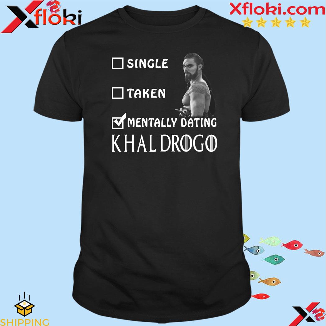 2023 Single taken mentally dating khal drogo shirt