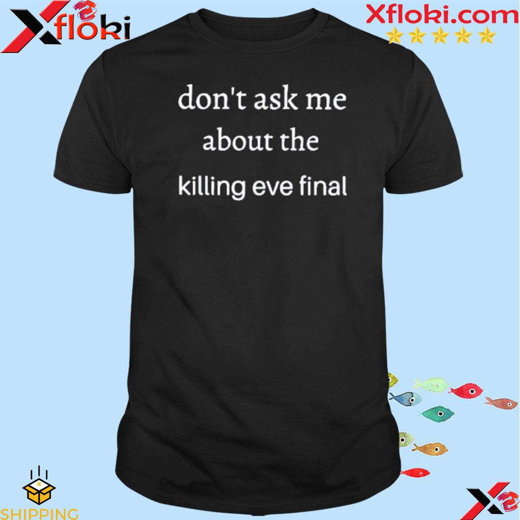 Official don't ask me about the killing eve final shirt