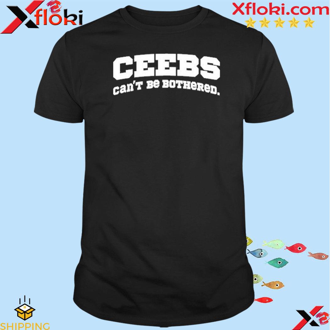 Ceebs can't be bothered shirt
