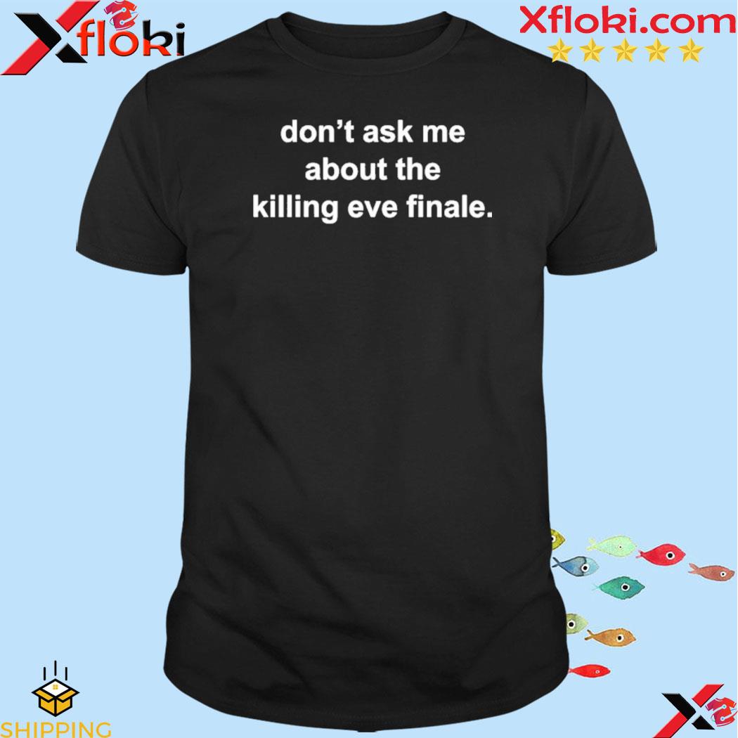 Don’t Ask Me About The Killing Eve Finale Shirt