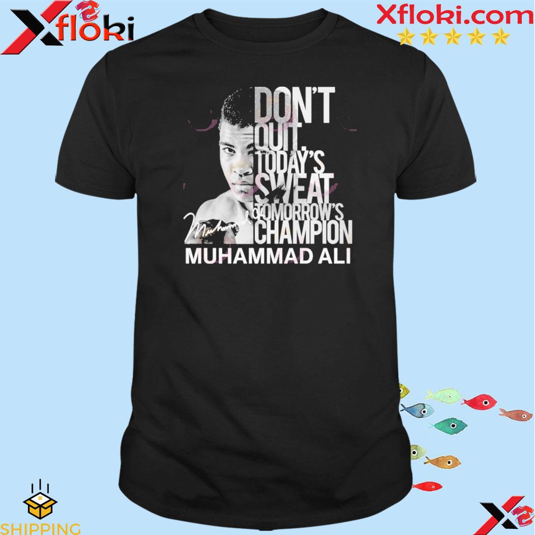 Don’t Quit Today’s Sweat Tomorrow’s Champion Muhammad Ali T-Shirt