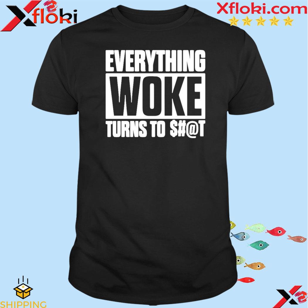 Everything Woke Turns To Shit T-shirt