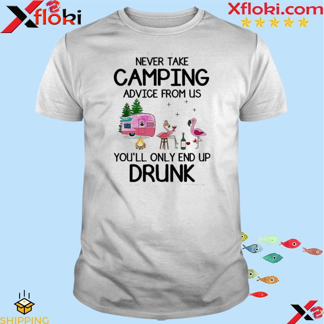 Flamingo never take camping advice from us you'll only end up drunk shirt