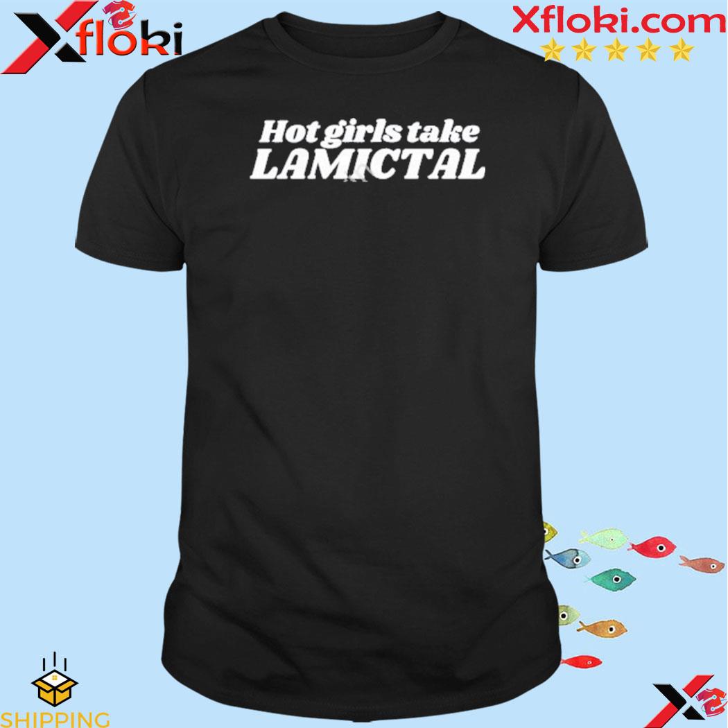 Hot girls take lamictal 2023 shirt