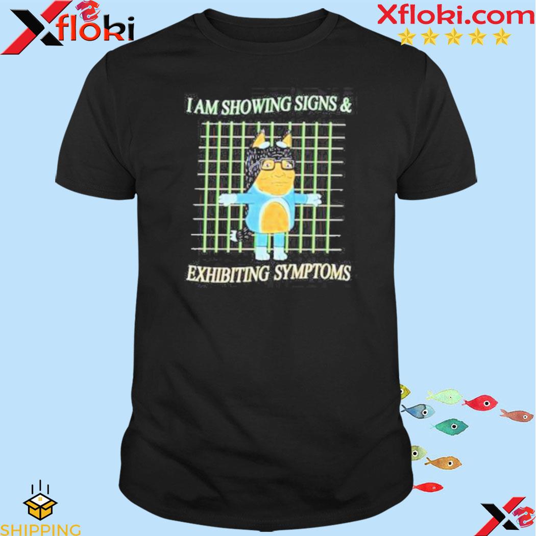 I am showing signs and exhibiting symptoms shirt