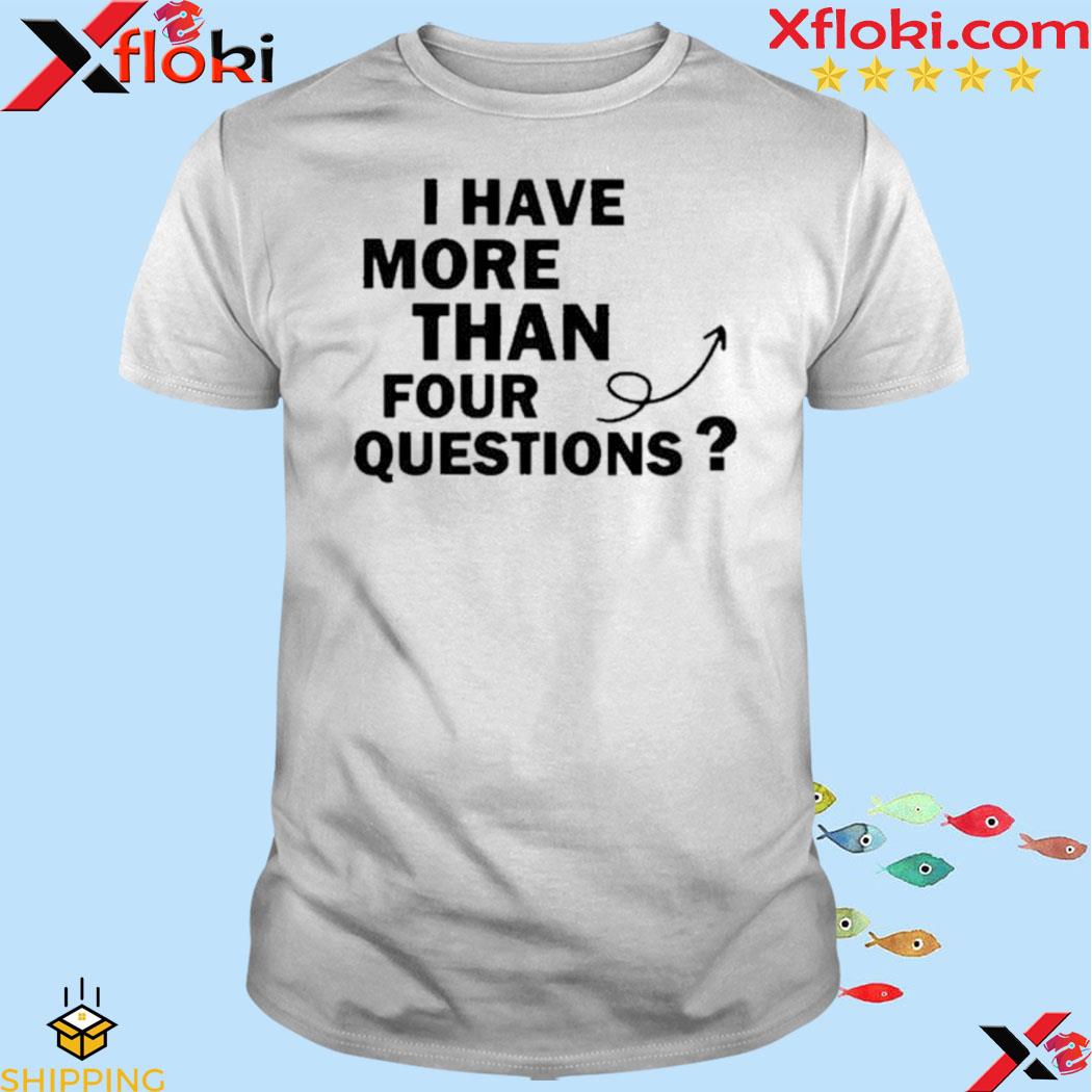 I Have More Than Four Question Shirt