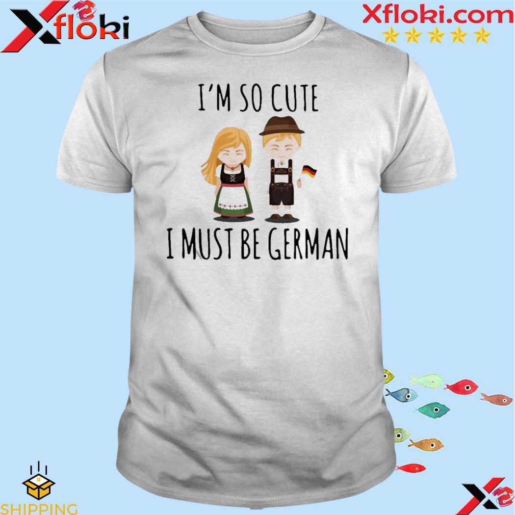 I'm So Cute I Must Be German T-shirt