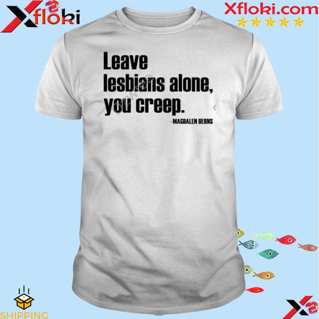 Leave lesbians alone you creep shirt