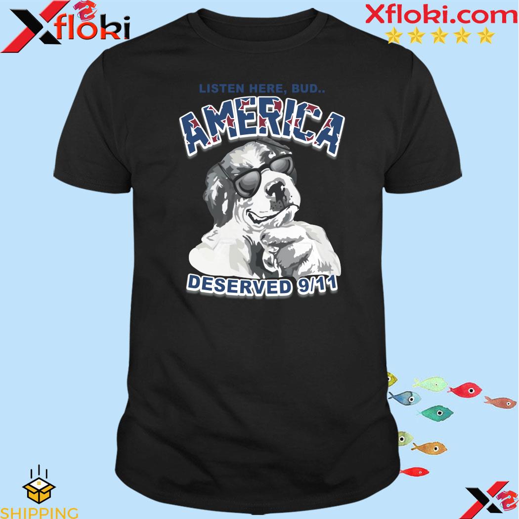Listen Here Bud America Deserved 9-11 Dog Tee