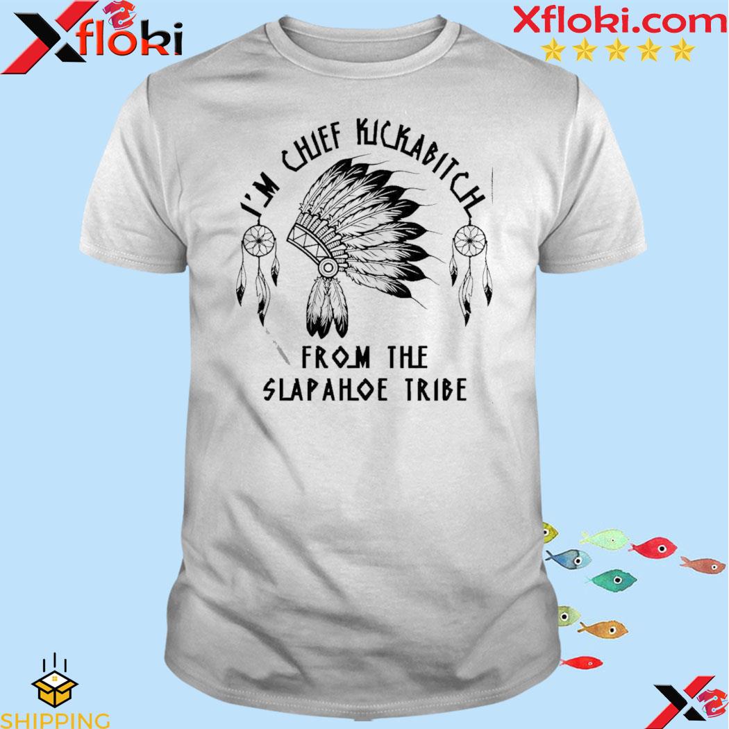 Native American I'm Chief Kickabitch From The Slapahoe Tribe 2023 Shirt