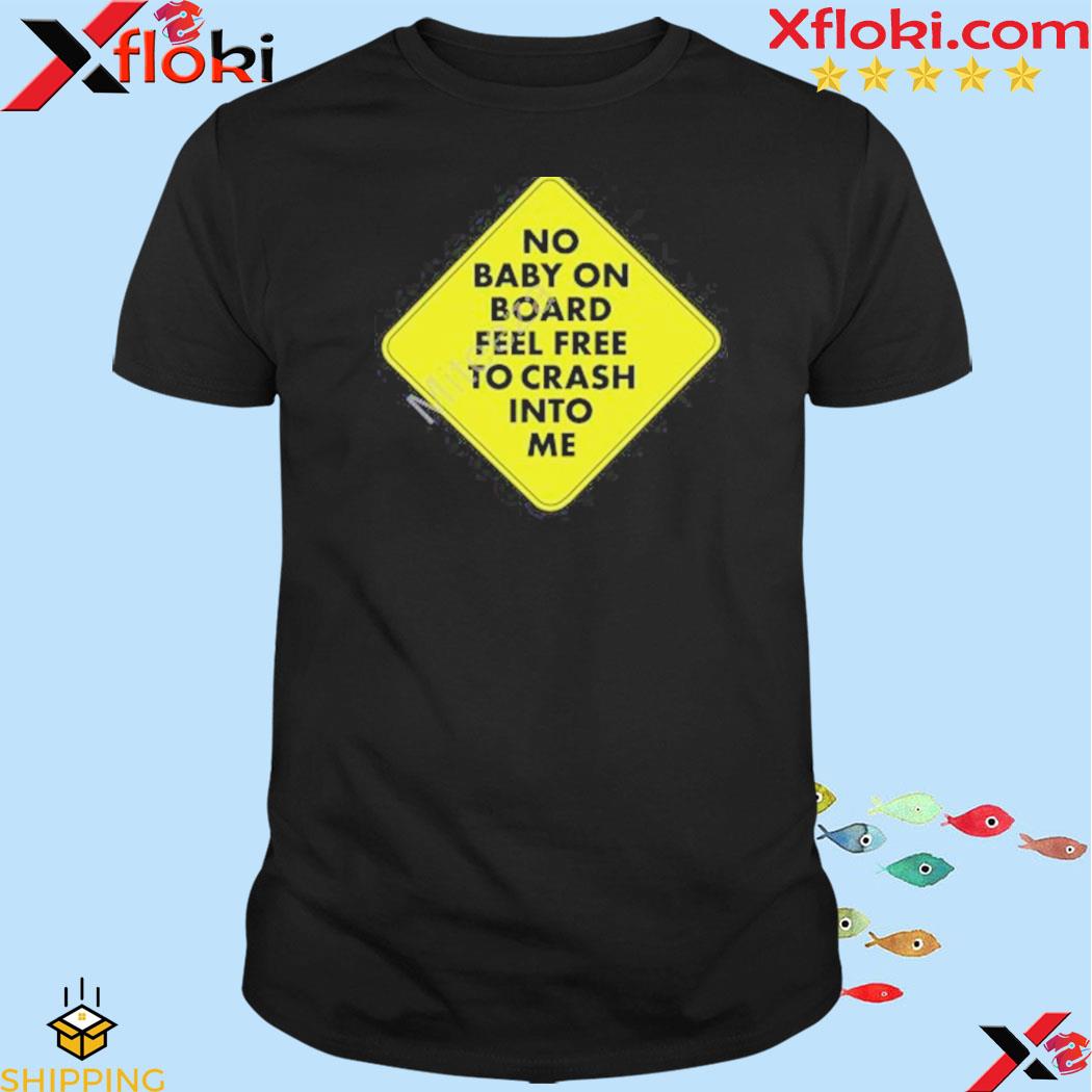 No context brits no baby on board feel free to cash into me shirt
