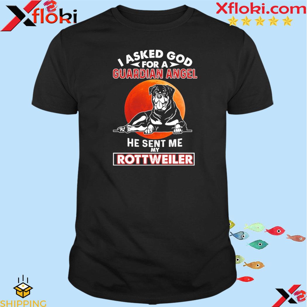 Official i asked god for a guardian angel he sent me my Rottweiler shirt