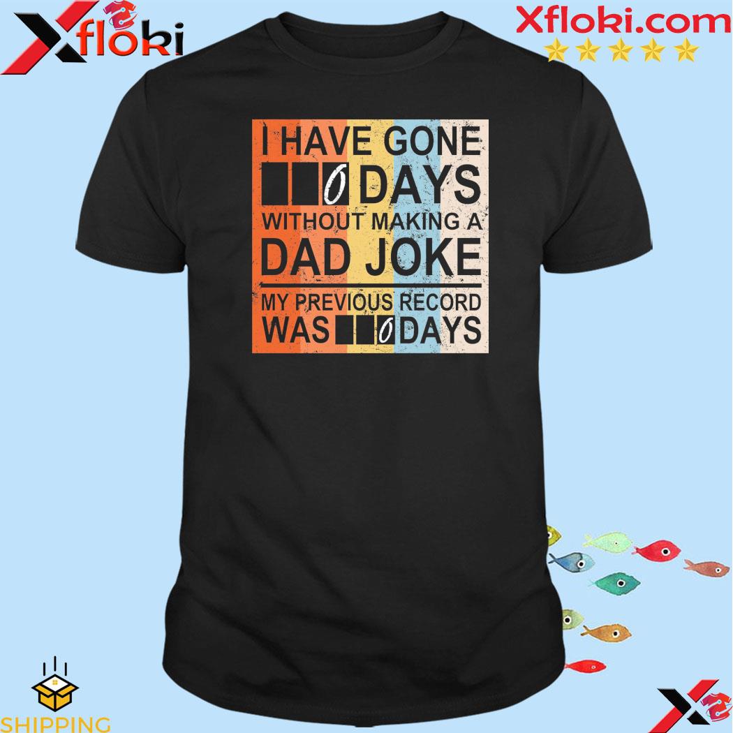 Official i have gone days without making a dad joke my previous record was days shirt