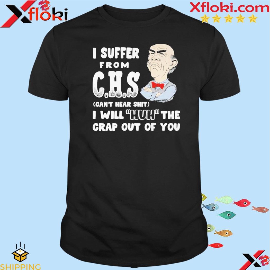 Official i suffer from c.h.s I will huh the crap out of you shirt