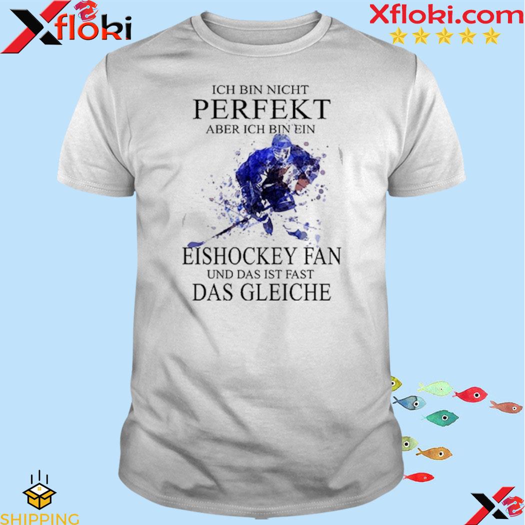 Official ich bin nicht perfekt aber ich bin ein eishockey fan und das ist fast das gleiche shirt shirt