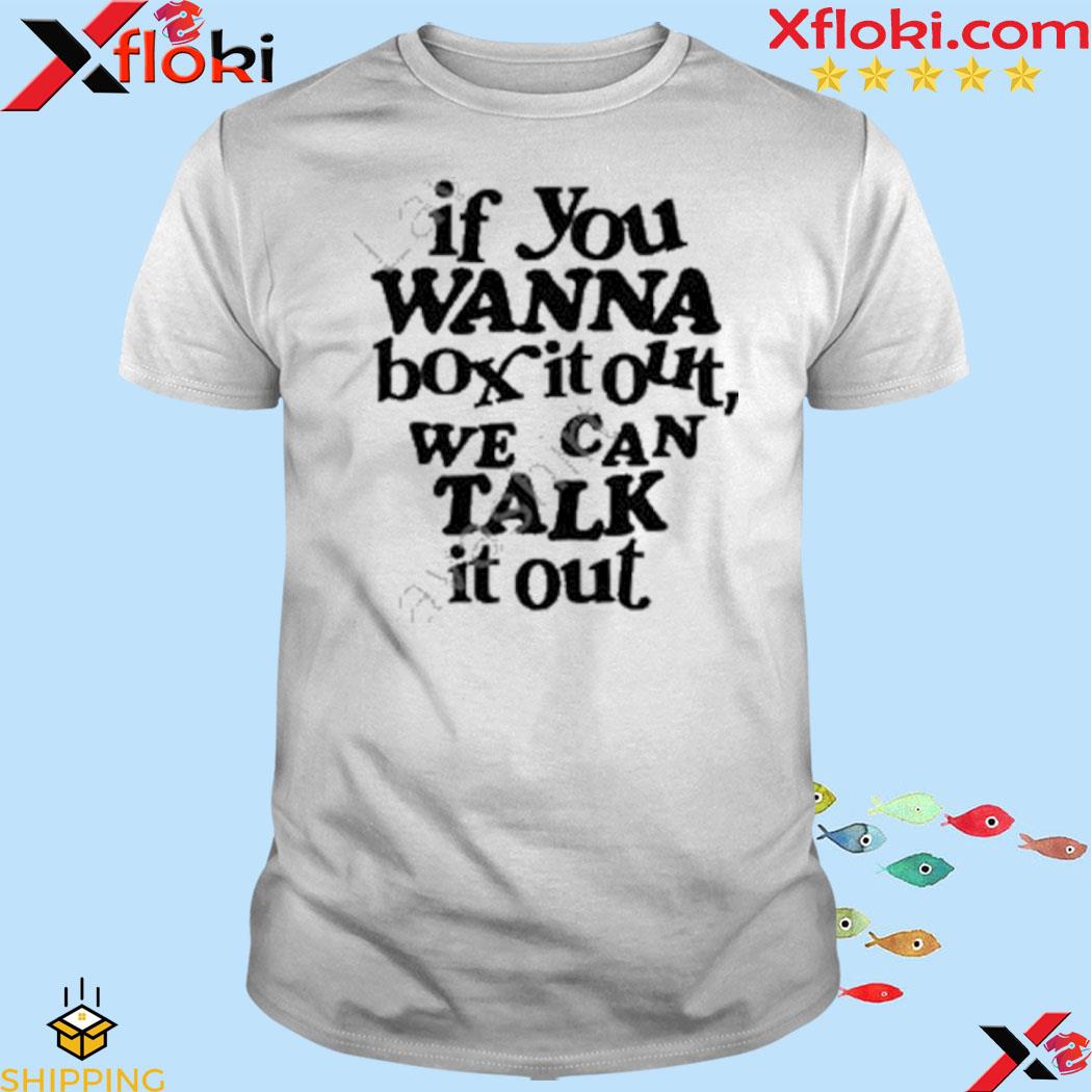 Official if you wanna box it out we can talk it out shirt