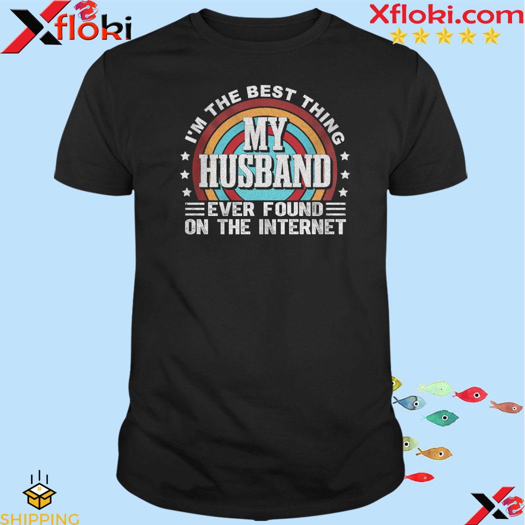 Official i'm the best things my husband ever found on the internet vintage shirt