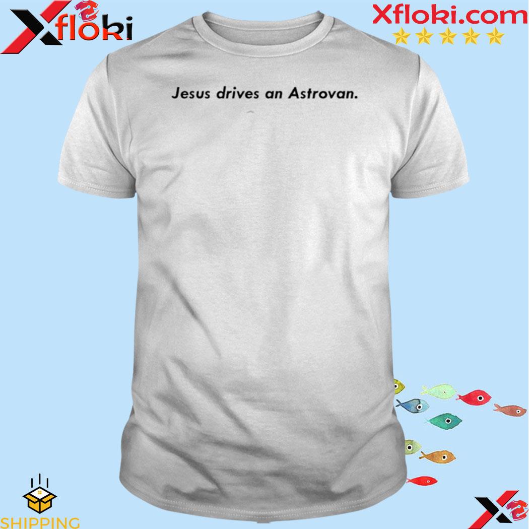Official jesus drives an astrovan shirt