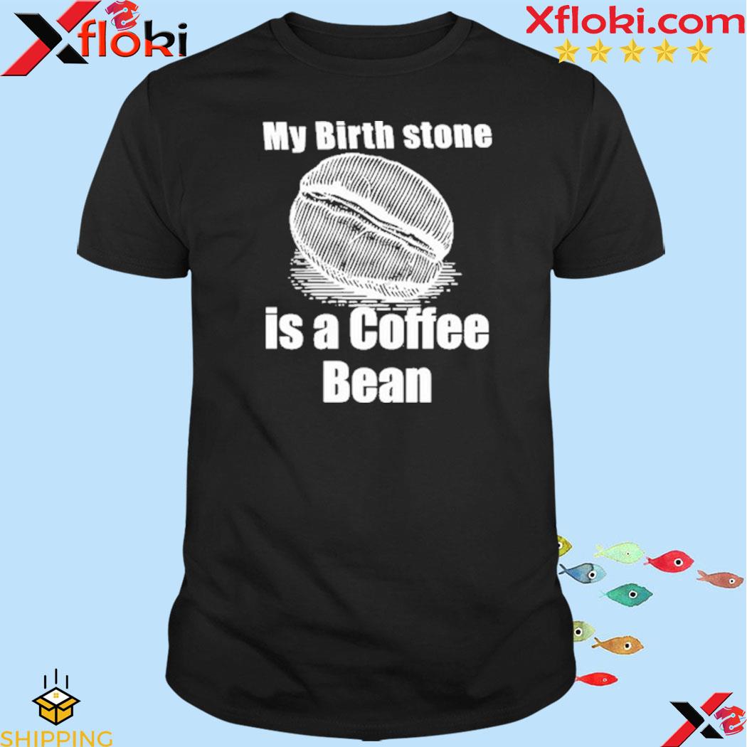 Official my birth stone is a coffee bean shirt