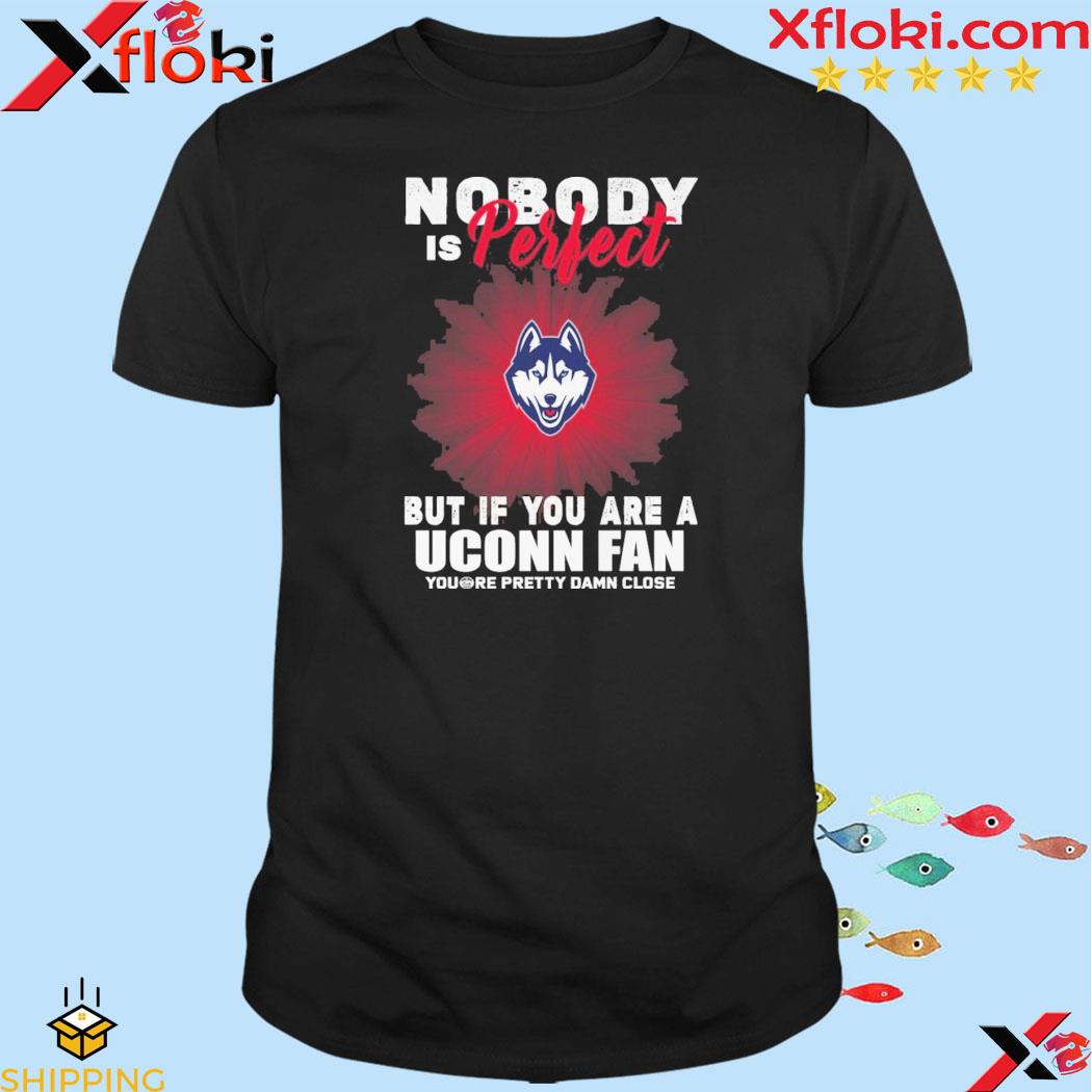 Official nobody is perfect but if you are a uconn fan youre pretty damn close shirt