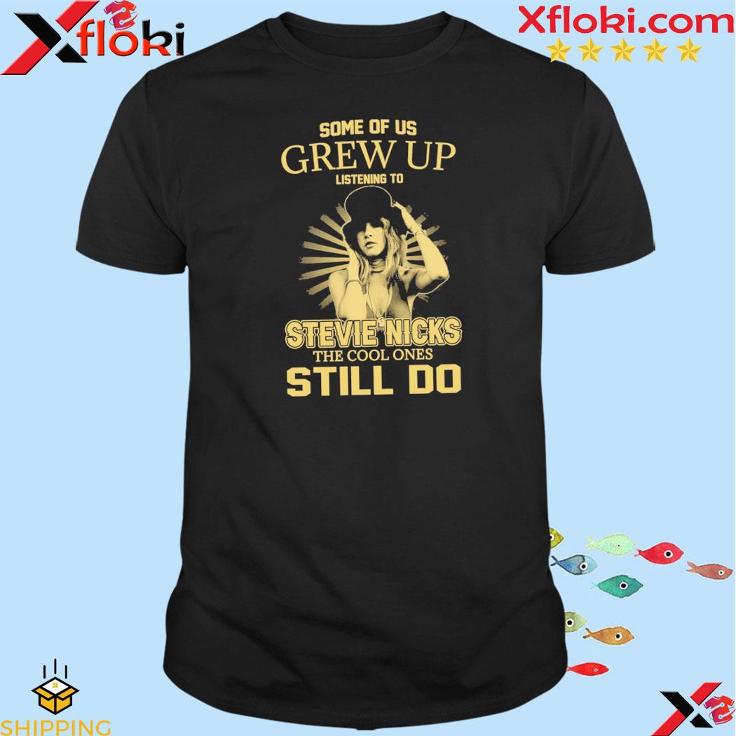 Official some of us grew up listening to stevie nicks the cool ones still do shirt