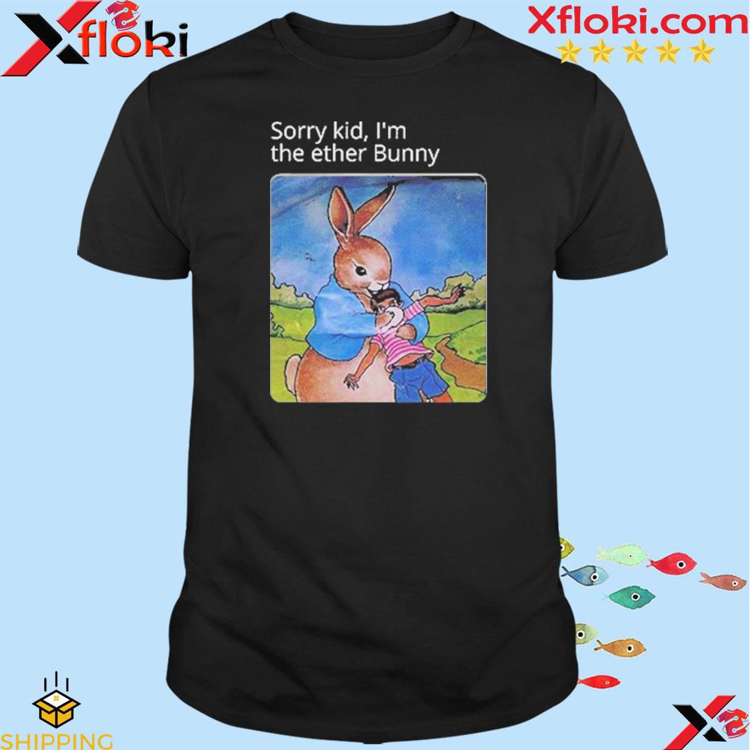 Official sorry Kid I’m The Ether Bunny T-Shirt