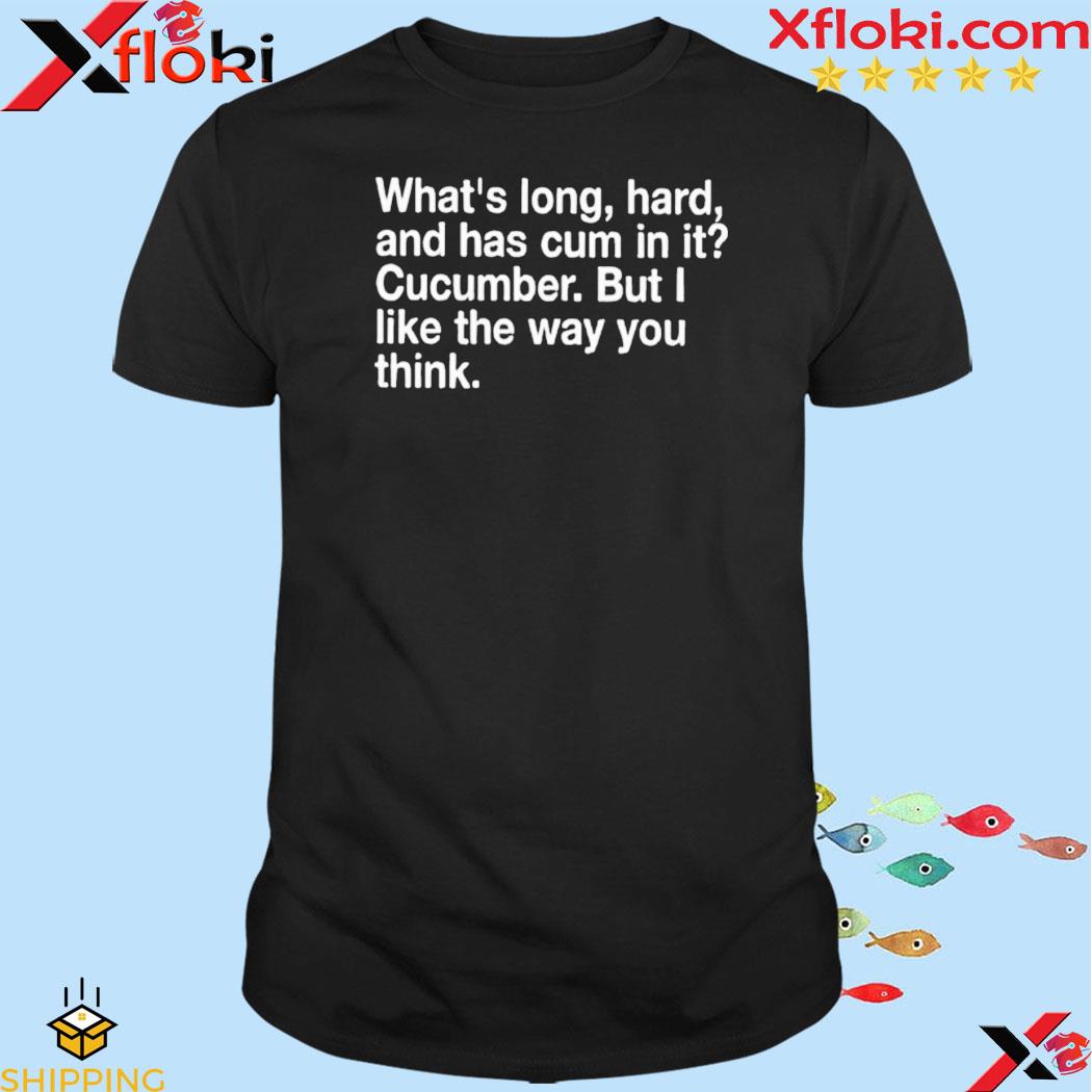 Official what’s Long Hard And Has Cum In It Cucumber But I Like The Way You Think T-Shirt