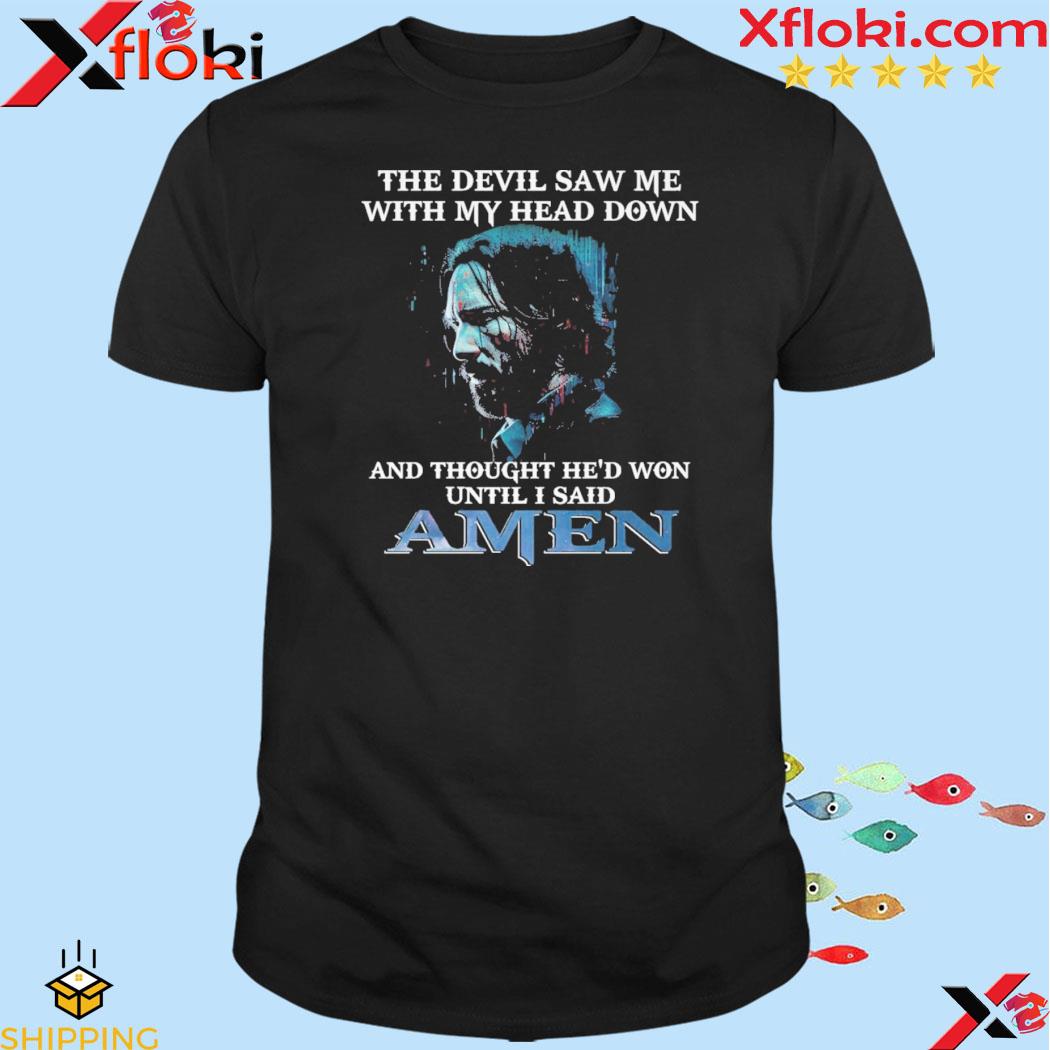 The devil saw me with my head down and thought he'd won until I said amen shirt