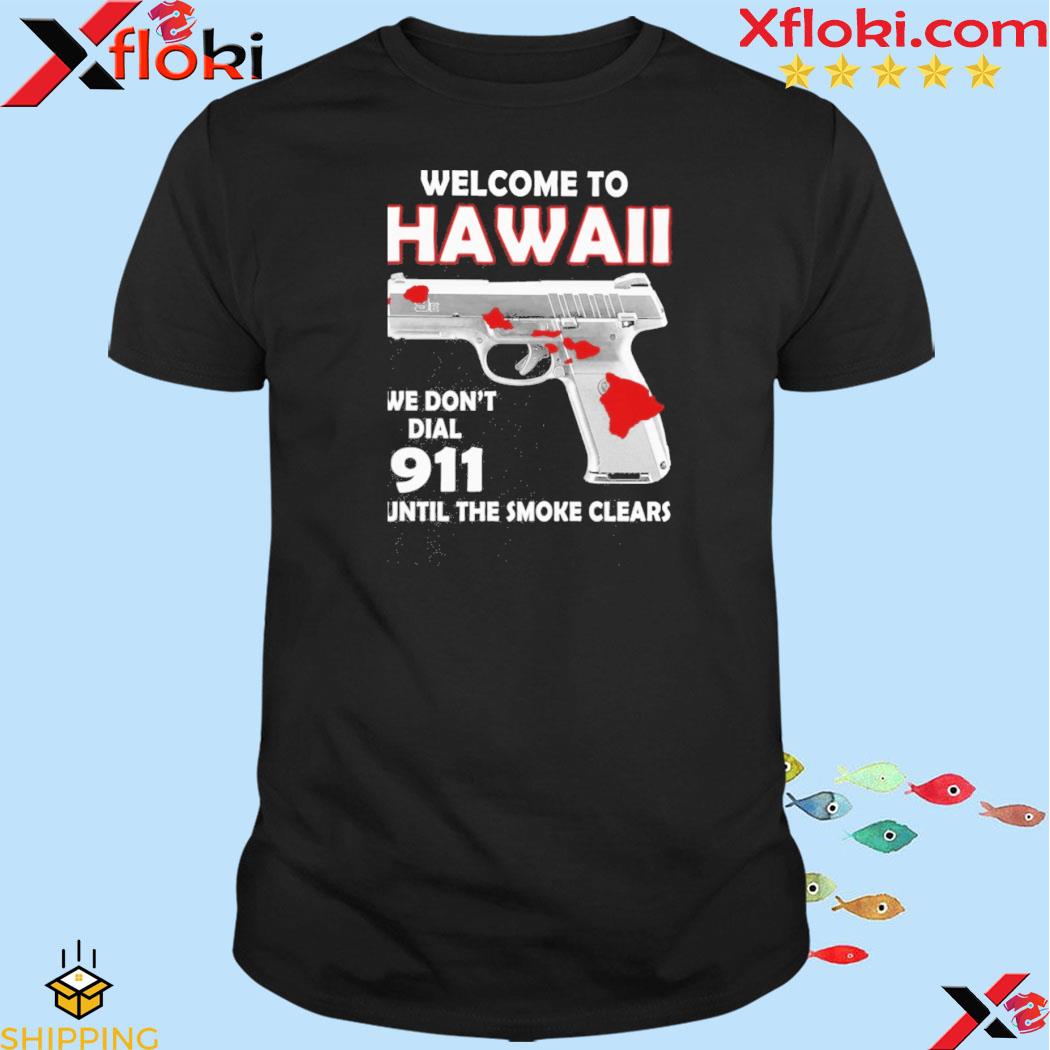Welcome to hawail we don't dial 911 until the smoke clears shirt