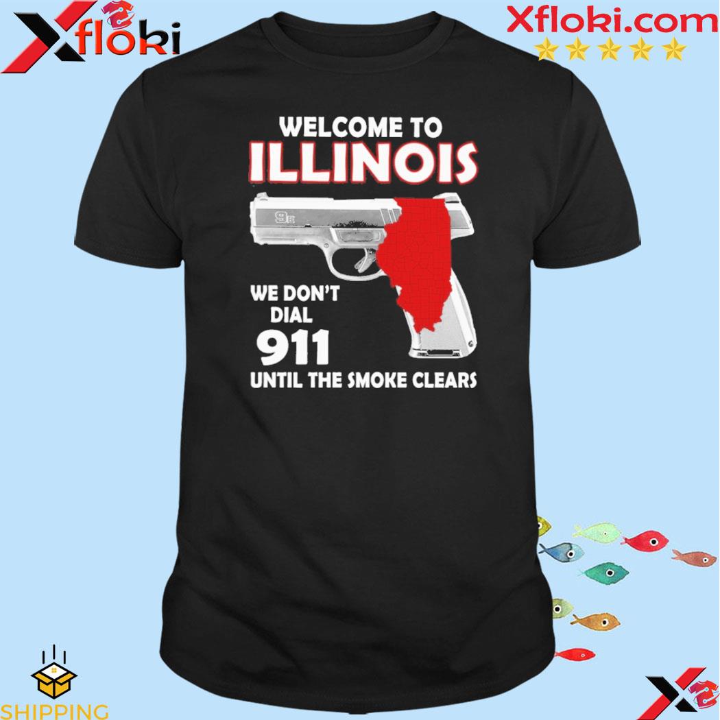 Welcome to Illinois we don't dial 911 until the smoke clears shirt