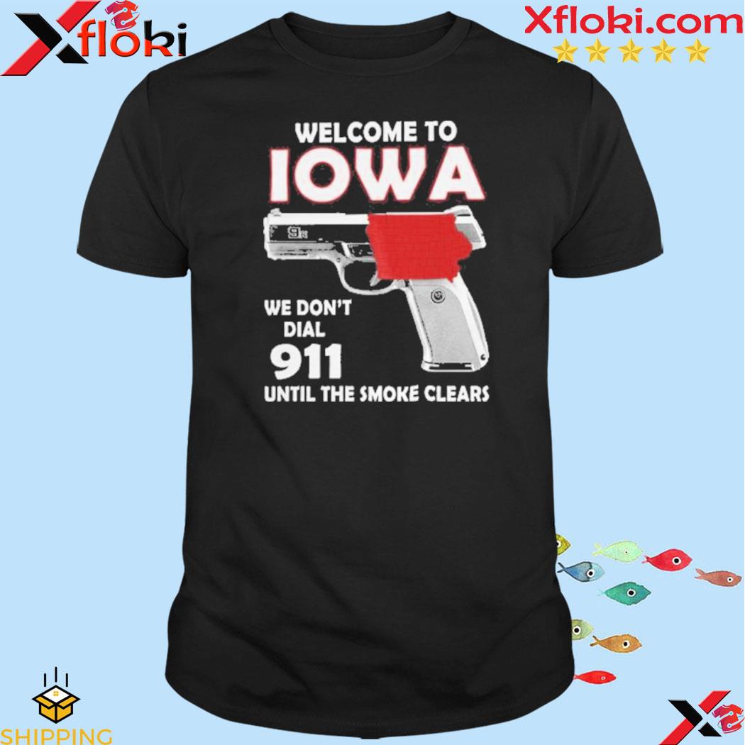 Welcome To Iowa We Don’t Dial 911 Until The Smoke Clears T-Shirt