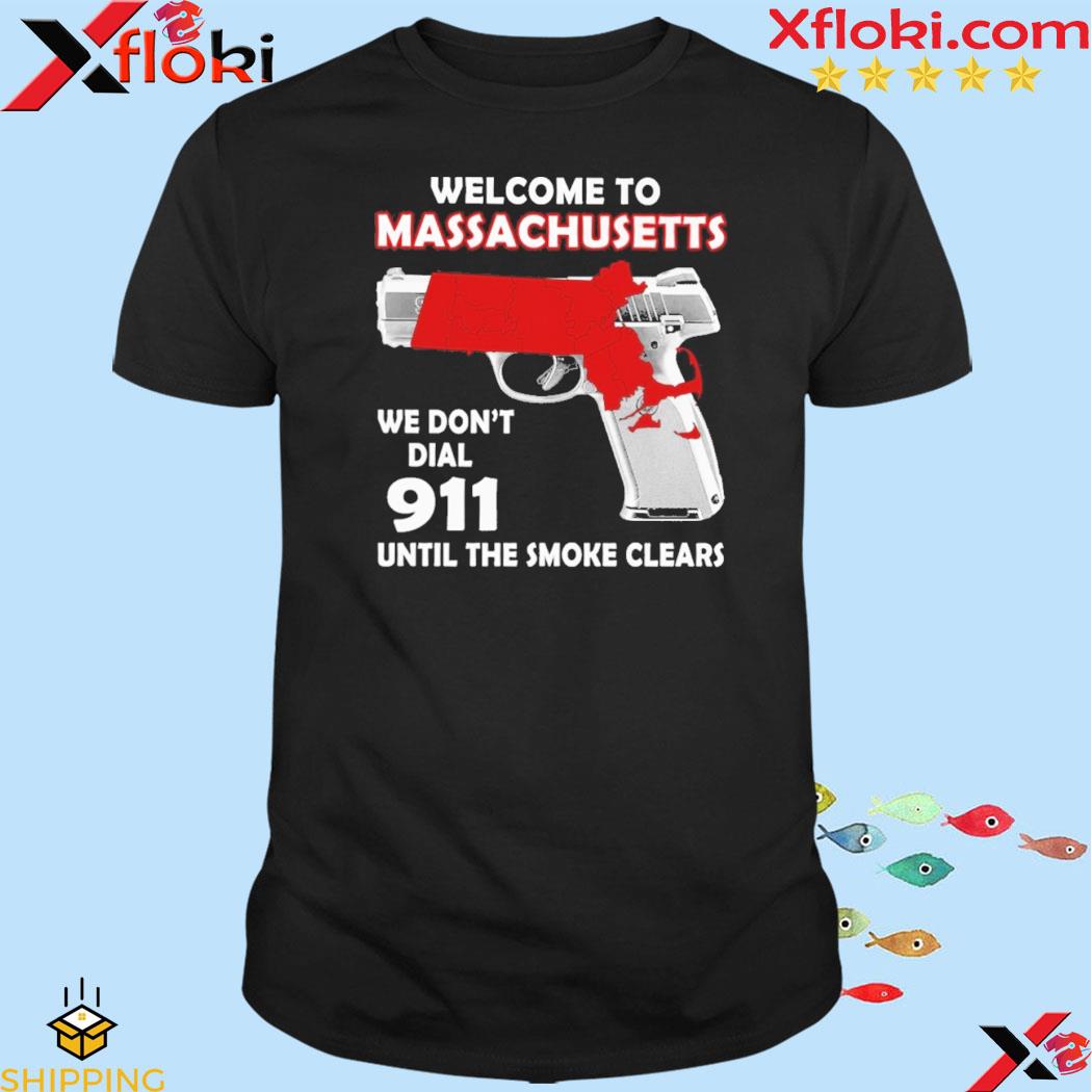 Welcome to Massachusetts we don't dial 911 until the smoke clears shirt