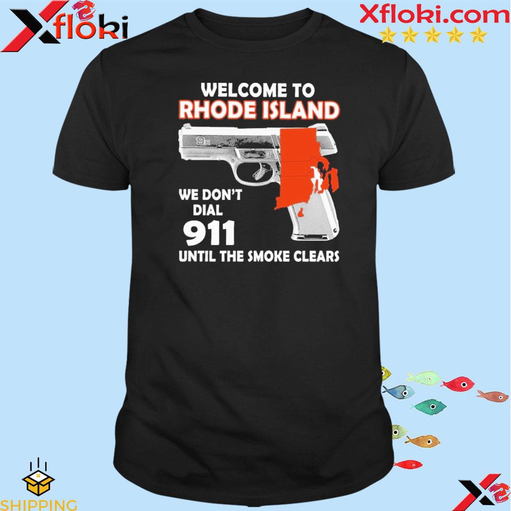 Welcome to rhode island we don't dial 911 until the smoke clears shirt