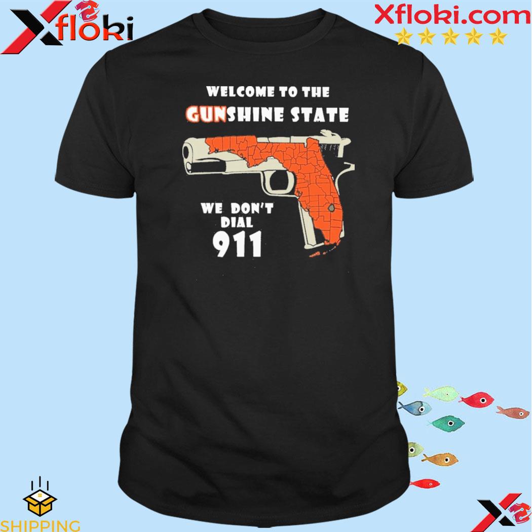 Welcome to the gunshine state we don't dial 911 shirt