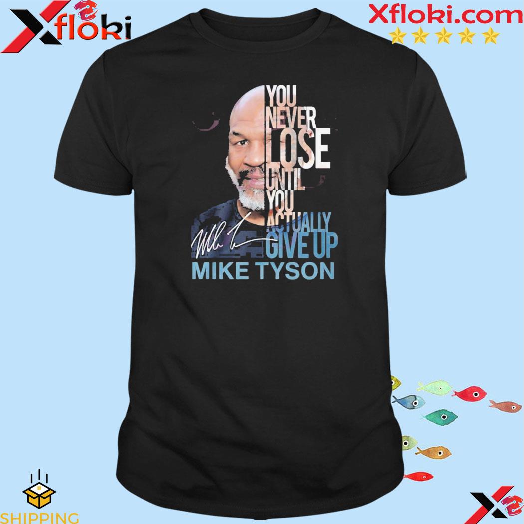 You Never Lose Until You Actually Give Up Mike Tyson T-Shirt